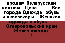 продам беларусский костюм › Цена ­ 500 - Все города Одежда, обувь и аксессуары » Женская одежда и обувь   . Ставропольский край,Железноводск г.